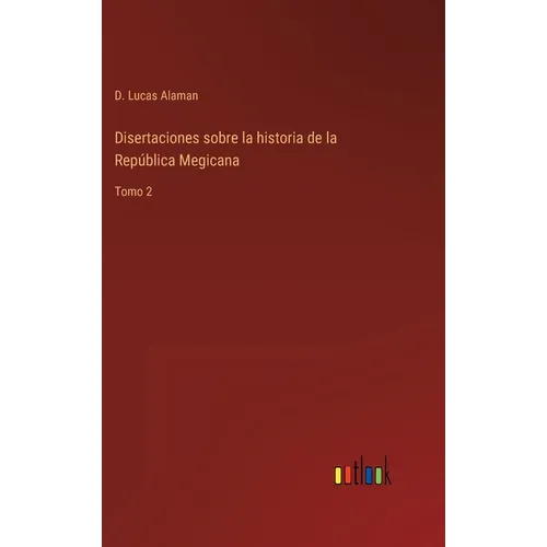 Disertaciones sobre la historia de la República Megicana: Tomo 2