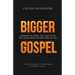 Bigger Gospel: Learning to Speak, Live and Enjoy the Good News in Every Area of Life