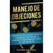 Manejo de Objeciones: Conviértete en el Mejor Cerrador e Incrementa Tus Ingresos al Aprender Cómo Convertir Todos Los "No" en un "Sí" Volumen 1