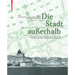 Die Stadt Außerhalb: Zur Architektur Der Ehemaligen Niederösterreichischen Landes-Heil- Und Pflegeanstalten Für Geistes- Und Nervenkranke Am Steinhof