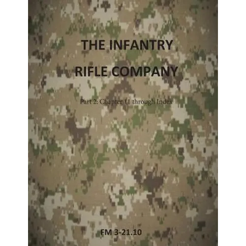The Infantry Rifle Company Part 2: FM 3-21.10 Chapters 11 thru Index