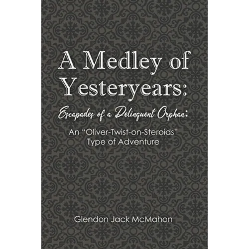 A Medley of Yesteryears: Escapades of a Delinquent Orphan: An 'Oliver-Twist-on-Steroids' Type of Adventure