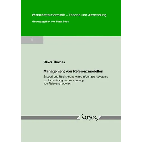 Management Von Referenzmodellen: Entwurf Und Realisierung Eines Informationssystems Zur Entwicklung Und Anwendung Von Referenzmodellen