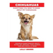 Chihuahuas: Chihuahua Characteristics, Health, Buying, Diet, Breeding, Types, Showing, Care and a whole lot more! Everything You N