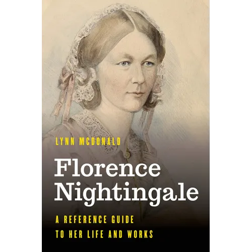 Florence Nightingale: A Reference Guide to Her Life and Works
