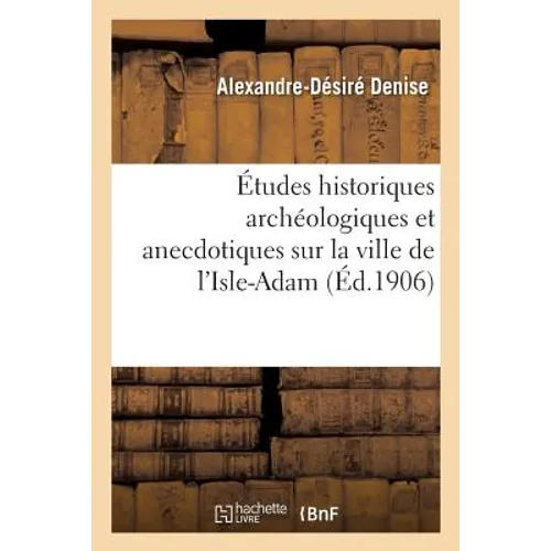 Études Historiques Archéologiques Et Anecdotiques Sur La Ville de l'Isle-Adam