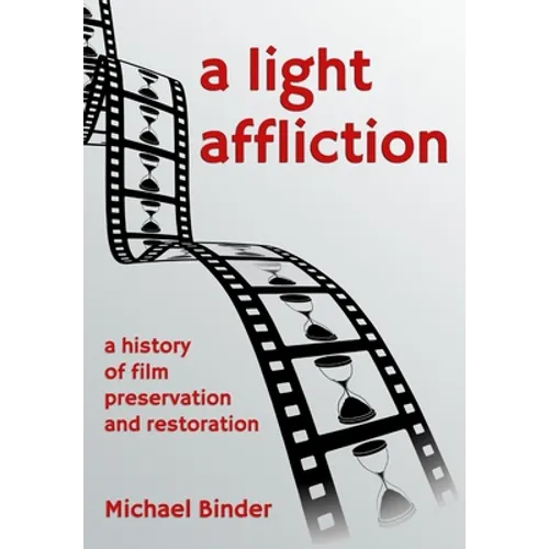 A Light Affliction: a History of Film Preservation and Restoration