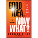 Good Idea. Now What?: How to Move Ideas to Execution