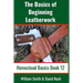The Basics of Beginning Leatherwork: Beginner's Guide to Tools, Tips, and Techniques to Basic Leatherwork