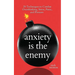 Anxiety is the Enemy: 29 Techniques to Combat Overthinking, Stress, Panic, and Pressure