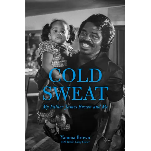 Cold Sweat: My Father James Brown and Me