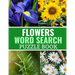 Flowers Word Search Puzzle Book: 40 Large Print Challenging Puzzles About Flowers, Plants & Nature - Gift for Summer, Vacations & Free Times