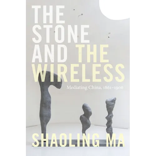 The Stone and the Wireless: Mediating China, 1861-1906