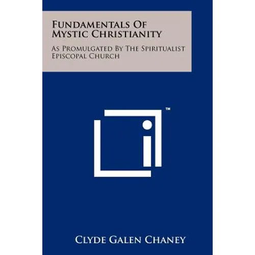 Fundamentals Of Mystic Christianity: As Promulgated By The Spiritualist Episcopal Church