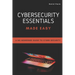 Cybersecurity Essentials Made Easy: A No-Nonsense Guide to Cyber Security For Beginners