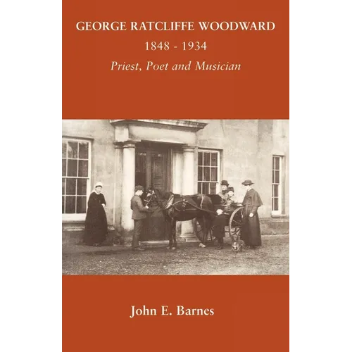 George Ratcliffe Woodward 1848 - 1934 Priest, Poet and Musician