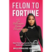 Felon to Fortune: The Billionaire Barbie Blueprint: How I Turned Trauma into Triumph and Hustle into a Financial Empire