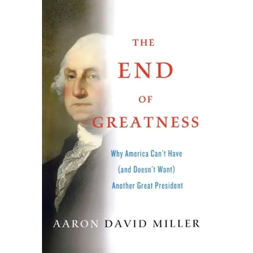 The End of Greatness: Why America Can't Have (and Doesn't Want) Another Great President