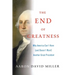 The End of Greatness: Why America Can't Have (and Doesn't Want) Another Great President