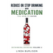 Reduce or Stop Drinking with Medication: The How-To Guide: Volume 3 of the 'A Prescription for Alcoholics - Medication for Alcoholism' Book Series