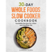 30-Day Whole Foods Slow Cooker Cookbook: Irresistible Recipes for a New and Healthier Life