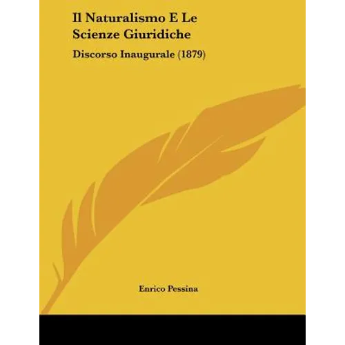 Il Naturalismo E Le Scienze Giuridiche: Discorso Inaugurale (1879)