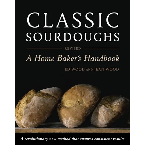 Classic Sourdoughs: A Home Baker's Handbook
