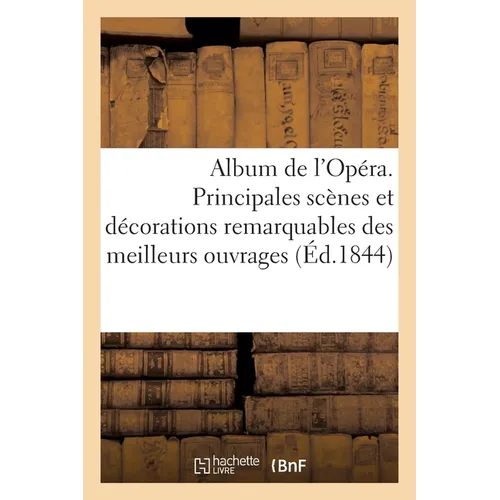 Album de l'Opéra. Principales scènes et décorations les plus remarquables des meilleurs ouvrages