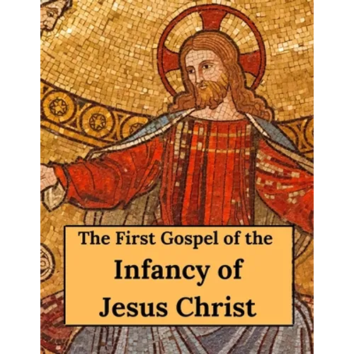 The First Gospel of the Infancy of Jesus Christ