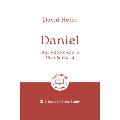 Daniel: Staying Strong in a Hostile World: 7-Session Bible Study