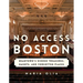 No Access Boston: Beantown's Hidden Treasures, Haunts, and Forgotten Places
