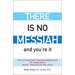 There Is No Messiah--And You're It: The Stunning Transformation of Judaism's Most Provocative Idea