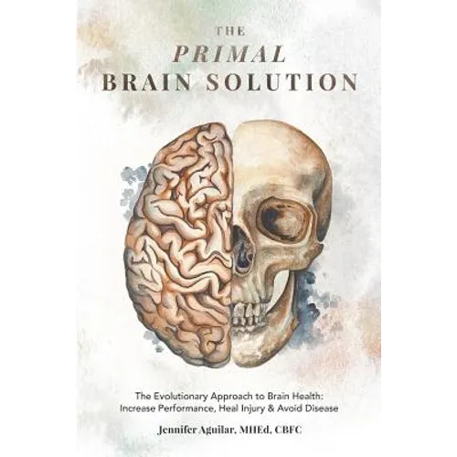 The Primal Brain Solution: The Evolutionary Approach to Brain Health: Increase Performance, Heal Injury & Avoid Disease