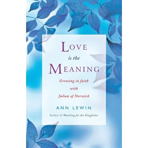 Love Is the Meaning: Growing in Faith with Julian of Norwich