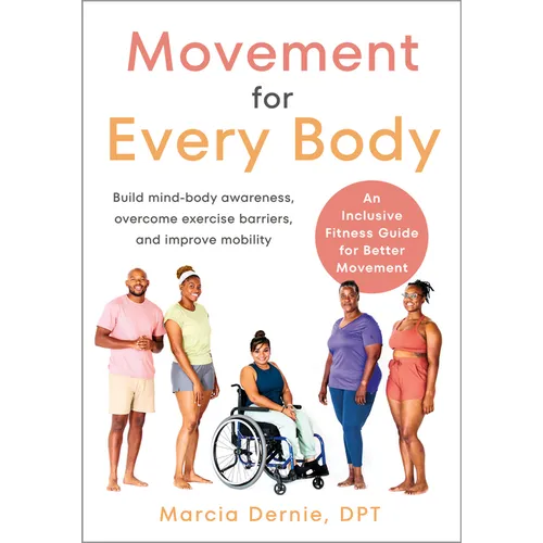 Movement for Every Body: An Inclusive Fitness Guide for Better Movement--Build Mind-Body Awareness, Overcome Exercise Barriers, and Improve Mobility
