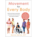 Movement for Every Body: An Inclusive Fitness Guide for Better Movement--Build Mind-Body Awareness, Overcome Exercise Barriers, and Improve Mobility