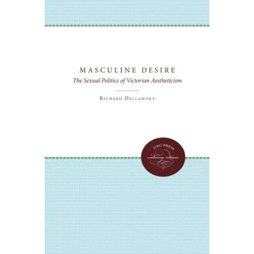 Masculine Desire: The Sexual Politics of Victorian Aestheticism