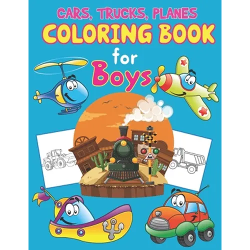 Trucks, Planes and Cars Coloring Book for Boys: Great Set for Trucks, Planes, Cars, Bikes, and Other Vehicles Coloring Pages for Children, Boys or Gir