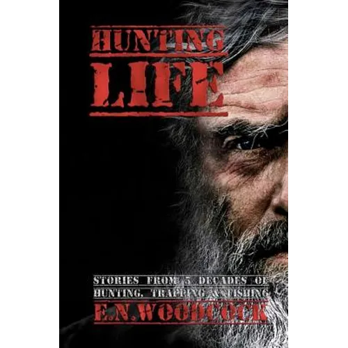 Hunting Life: Stories from 5 Decades of Hunting, Trapping & Fishing