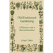 Old Fashioned Gardening a History and a Reconstruction