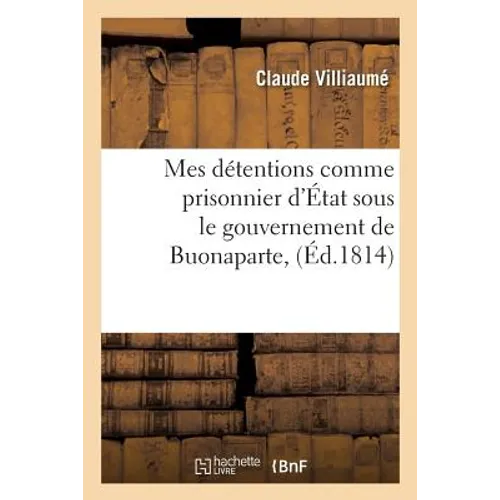 Mes détentions comme prisonnier d'État sous le gouvernement de Buonaparte, suivies de: mes évasion, exil, réarrestations, etc., ou Mémoires de Claude