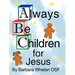 Always Be Children For Jesus