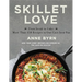 Skillet Love: From Steak to Cake: More Than 150 Recipes in One Cast-Iron Pan