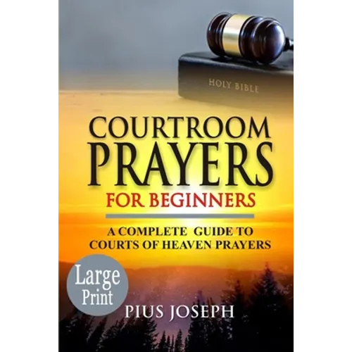 Courtroom Prayers for Beginners: A Complete Guide to Courts of Heaven Prayers