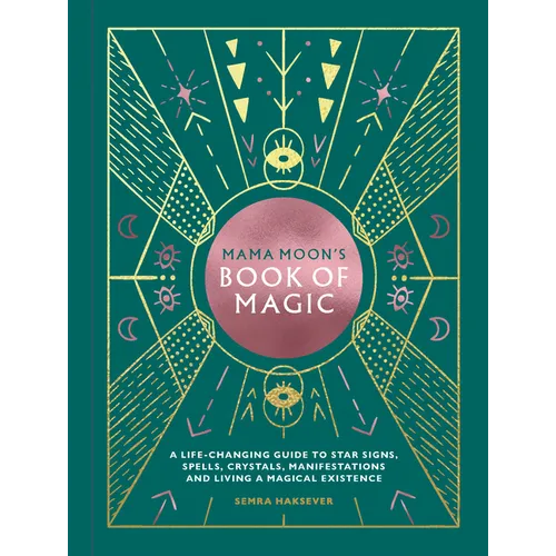 Mama Moon's Book of Magic: A Life-Changing Guide to Star Signs, Spells, Crystals, Manifestations and Living a Magical Existence