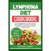 Lymphoma Diet Cookbook: Unlocking Wellness Through Immune Boosting Meals to Support Lymphoma Management and Recovery to Enjoy Healthy Living