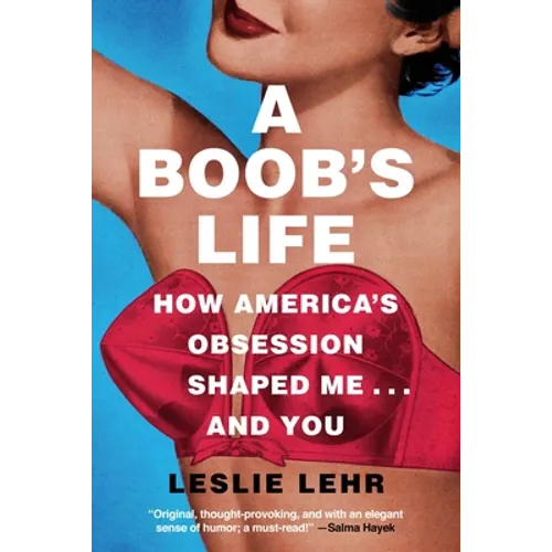 A Boob's Life: How America's Obsession Shaped Me--And You