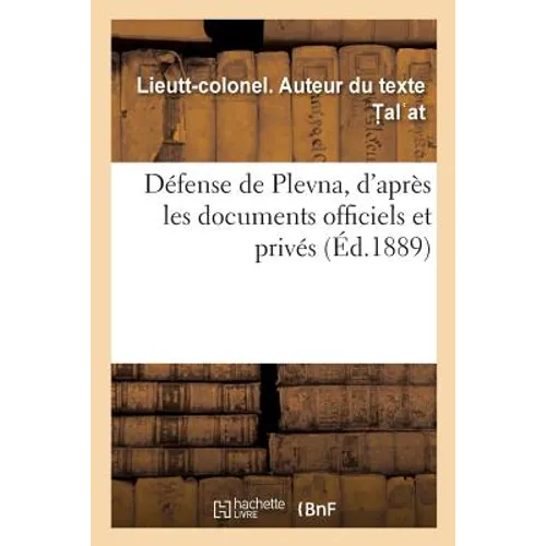 Défense de Plevna, d'Après Les Documents Officiels Et Privés