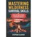 Mastering Wilderness Survival Skills: Proven Strategies and Tools to Navigate, Adapt, and Thrive in Any Outdoor Adventure