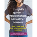 The Girl's Guide to Relationships, Sexuality, and Consent: Tools to Help Teens Stay Safe, Empowered, and Confident